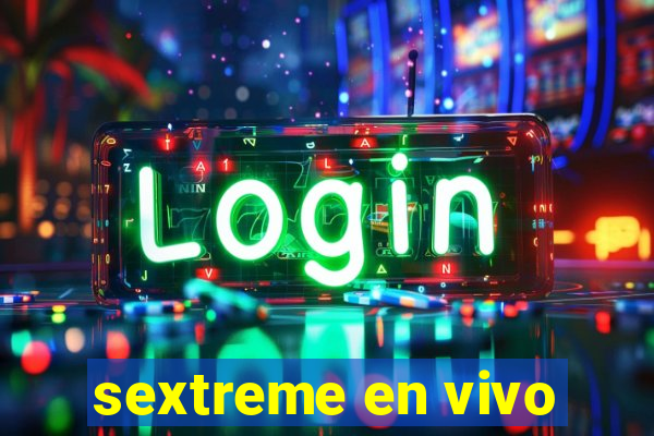 sextreme en vivo